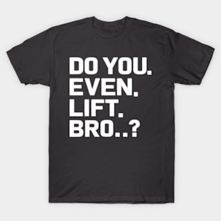 Do You Even Lift Bro.? T-Shirt